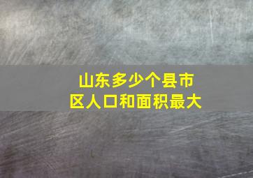 山东多少个县市区人口和面积最大