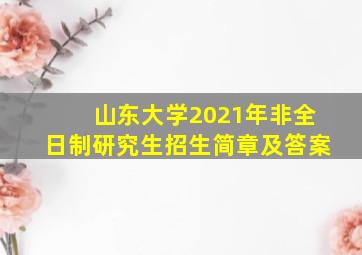 山东大学2021年非全日制研究生招生简章及答案