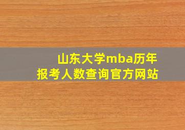 山东大学mba历年报考人数查询官方网站