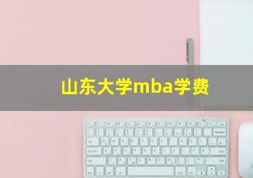 山东大学mba学费