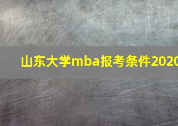 山东大学mba报考条件2020