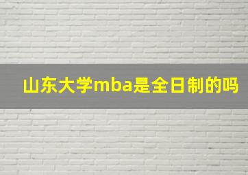 山东大学mba是全日制的吗