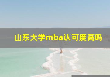 山东大学mba认可度高吗