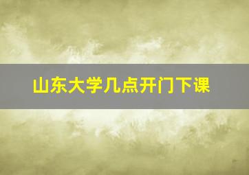 山东大学几点开门下课