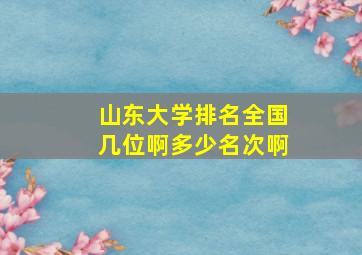 山东大学排名全国几位啊多少名次啊