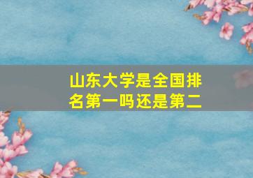 山东大学是全国排名第一吗还是第二