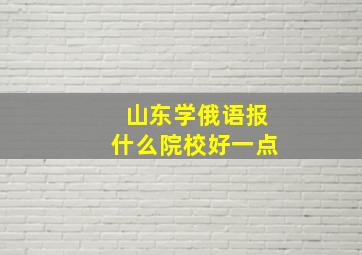 山东学俄语报什么院校好一点