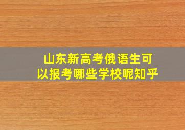 山东新高考俄语生可以报考哪些学校呢知乎