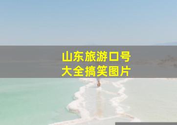 山东旅游口号大全搞笑图片