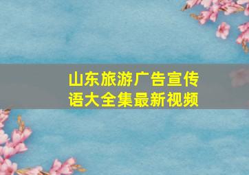 山东旅游广告宣传语大全集最新视频