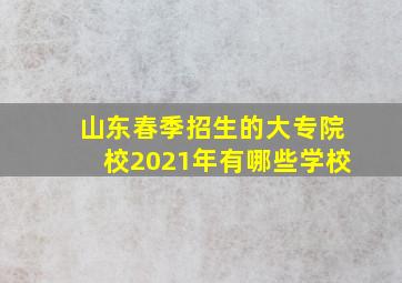 山东春季招生的大专院校2021年有哪些学校