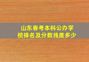 山东春考本科公办学校排名及分数线是多少