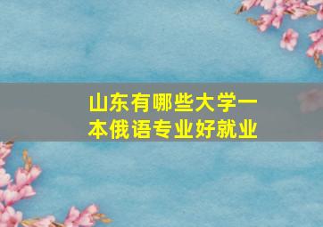 山东有哪些大学一本俄语专业好就业