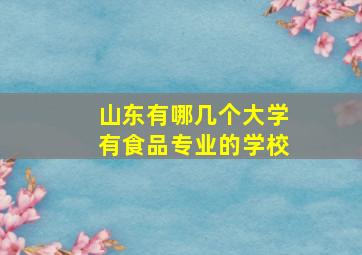 山东有哪几个大学有食品专业的学校