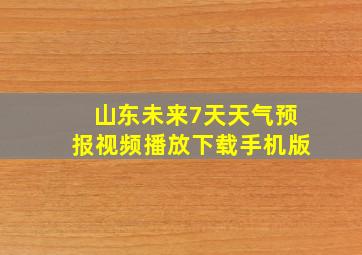 山东未来7天天气预报视频播放下载手机版