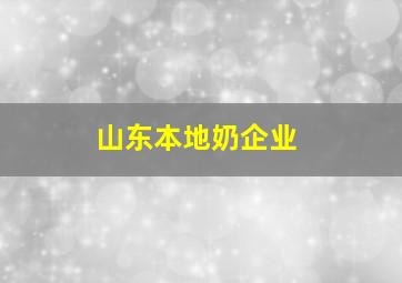 山东本地奶企业