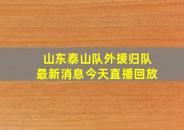 山东泰山队外援归队最新消息今天直播回放