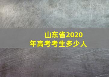 山东省2020年高考考生多少人