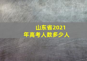 山东省2021年高考人数多少人