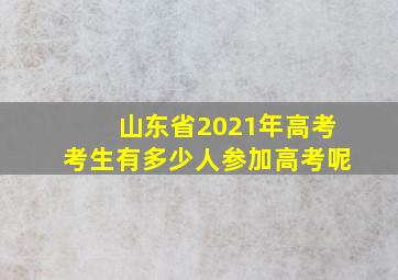 山东省2021年高考考生有多少人参加高考呢