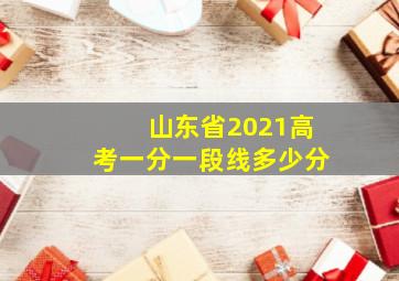 山东省2021高考一分一段线多少分