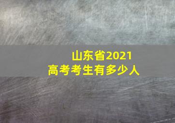 山东省2021高考考生有多少人