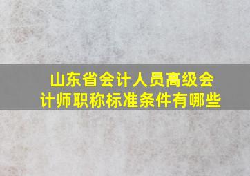 山东省会计人员高级会计师职称标准条件有哪些