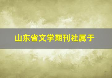 山东省文学期刊社属于