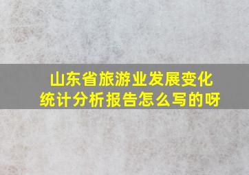 山东省旅游业发展变化统计分析报告怎么写的呀