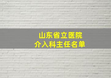 山东省立医院介入科主任名单