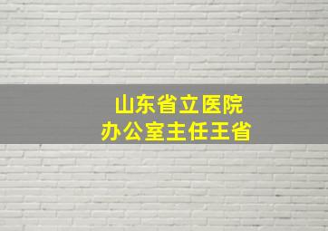 山东省立医院办公室主任王省