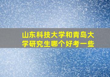 山东科技大学和青岛大学研究生哪个好考一些