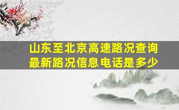 山东至北京高速路况查询最新路况信息电话是多少