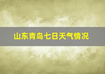 山东青岛七日天气情况