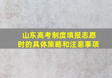 山东高考制度填报志愿时的具体策略和注意事项