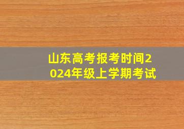 山东高考报考时间2024年级上学期考试