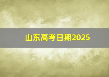 山东高考日期2025