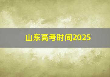 山东高考时间2025