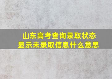 山东高考查询录取状态显示未录取信息什么意思