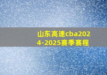 山东高速cba2024-2025赛季赛程