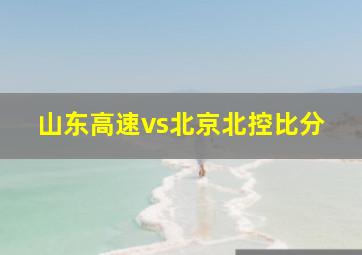 山东高速vs北京北控比分