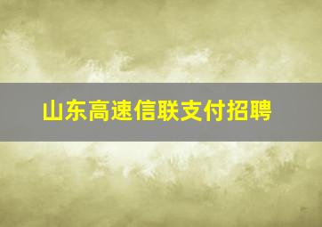 山东高速信联支付招聘