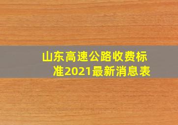 山东高速公路收费标准2021最新消息表