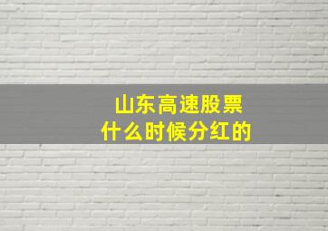 山东高速股票什么时候分红的