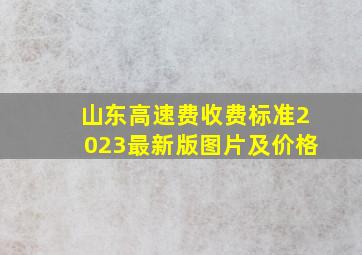 山东高速费收费标准2023最新版图片及价格