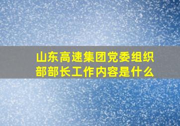 山东高速集团党委组织部部长工作内容是什么