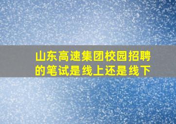 山东高速集团校园招聘的笔试是线上还是线下