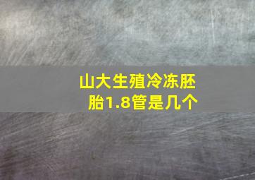 山大生殖冷冻胚胎1.8管是几个