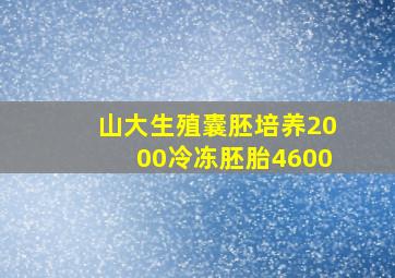 山大生殖囊胚培养2000冷冻胚胎4600