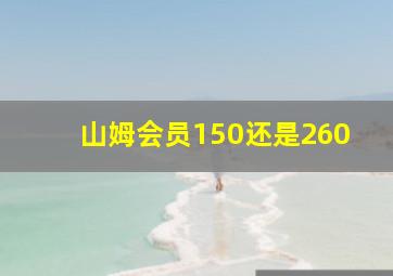 山姆会员150还是260